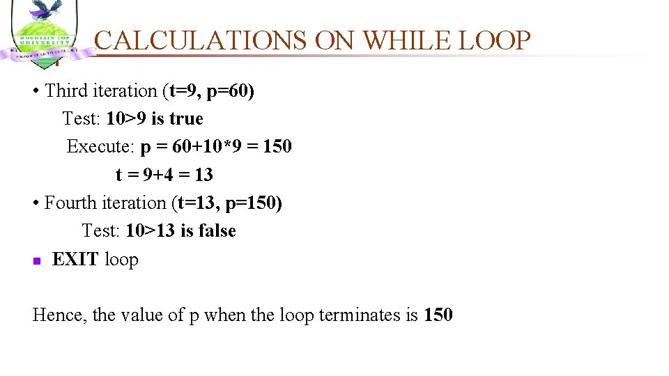 CALCULATIONS ON WHILE LOOP • Third iteration (t=9, p=60) Test: 10>9 is true Execute: