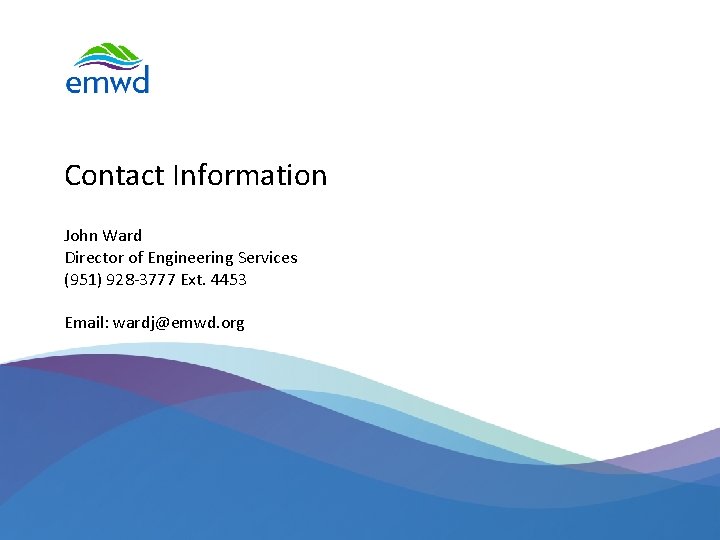 Contact Information John Ward Director of Engineering Services (951) 928 -3777 Ext. 4453 Email: