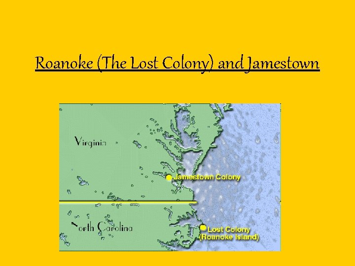 Roanoke (The Lost Colony) and Jamestown 