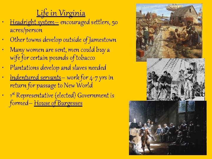 Life in Virginia • Headright system– encouraged settlers, 50 acres/person • Other towns develop