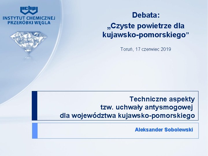 Debata: „Czyste powietrze dla kujawsko-pomorskiego” Toruń, 17 czerwiec 2019 Techniczne aspekty tzw. uchwały antysmogowej