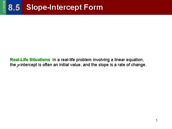 LESSON 8. 5 Slope-Intercept Form Real-Life Situations In a real-life problem involving a linear