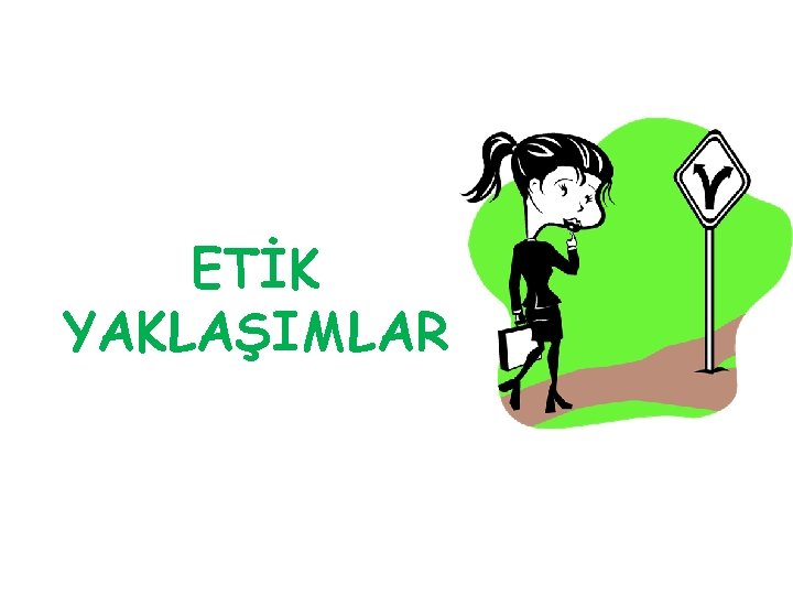 ETİK YAKLAŞIMLAR 
