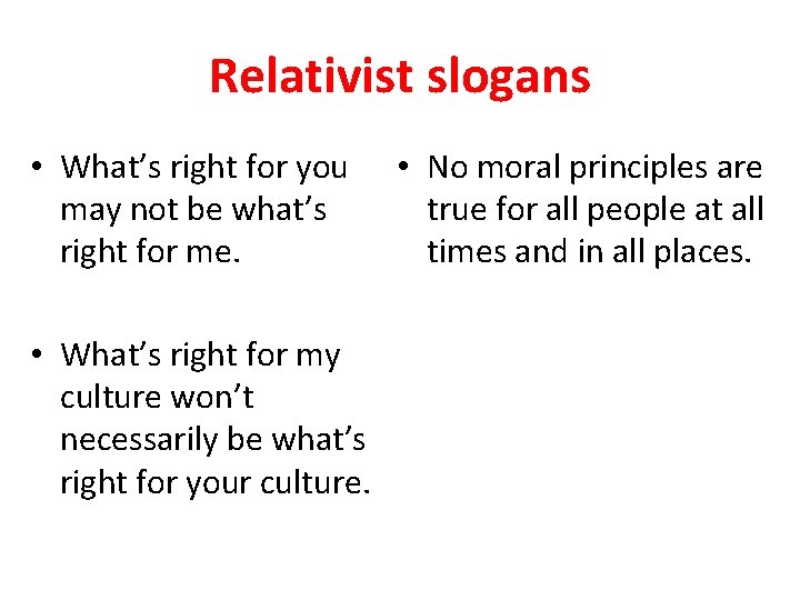 Relativist slogans • What’s right for you may not be what’s right for me.