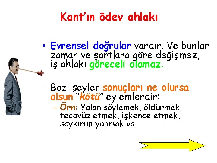 Kant’ın ödev ahlakı • Evrensel doğrular vardır. Ve bunlar zaman ve şartlara göre değişmez,