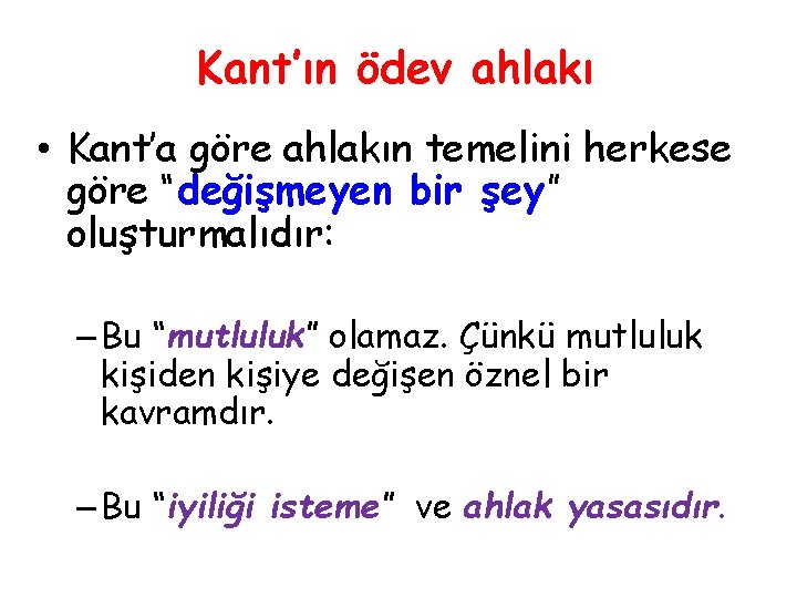Kant’ın ödev ahlakı • Kant’a göre ahlakın temelini herkese göre “değişmeyen bir şey” oluşturmalıdır: