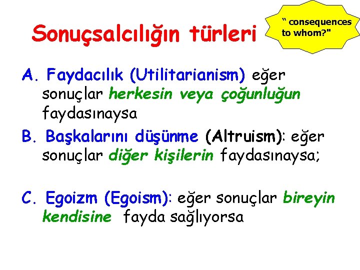 Sonuçsalcılığın türleri “ consequences to whom? " A. Faydacılık (Utilitarianism) eğer sonuçlar herkesin veya