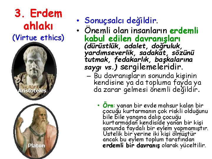 3. Erdem ahlakı (Virtue ethics) Aristoteles Platon • Sonuçsalcı değildir. • Önemli olan insanların