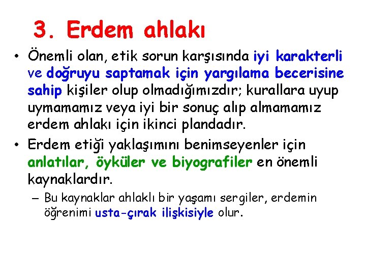 3. Erdem ahlakı • Önemli olan, etik sorun karşısında iyi karakterli ve doğruyu saptamak