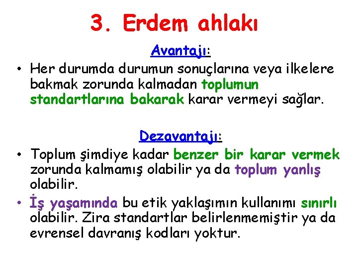 3. Erdem ahlakı Avantajı: • Her durumda durumun sonuçlarına veya ilkelere bakmak zorunda kalmadan