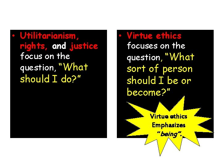  • Utilitarianism, rights, and justice focus on the question, “What should I do?