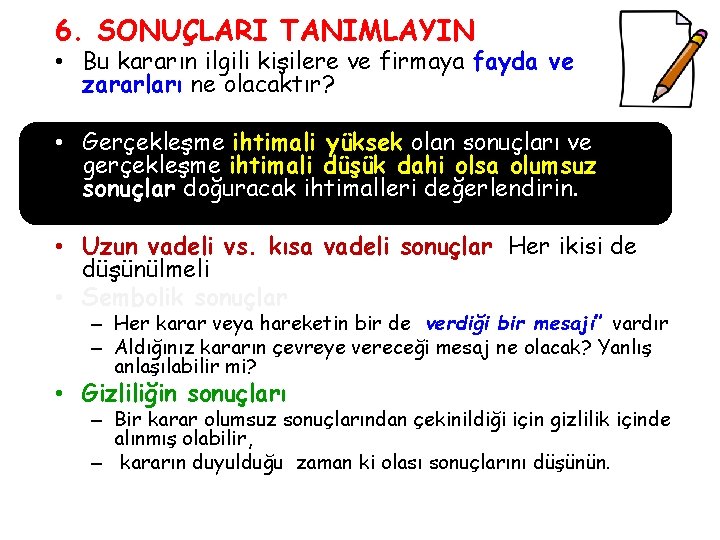 6. SONUÇLARI TANIMLAYIN • Bu kararın ilgili kişilere ve firmaya fayda ve zararları ne