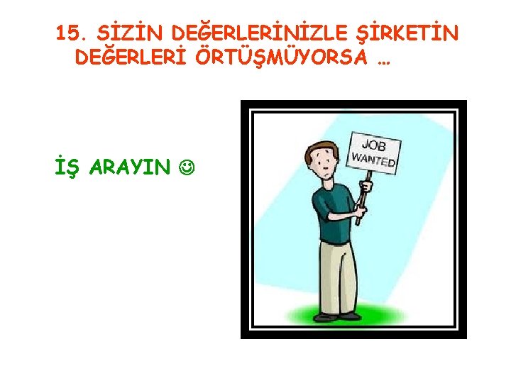 15. SİZİN DEĞERLERİNİZLE ŞİRKETİN DEĞERLERİ ÖRTÜŞMÜYORSA … İŞ ARAYIN 