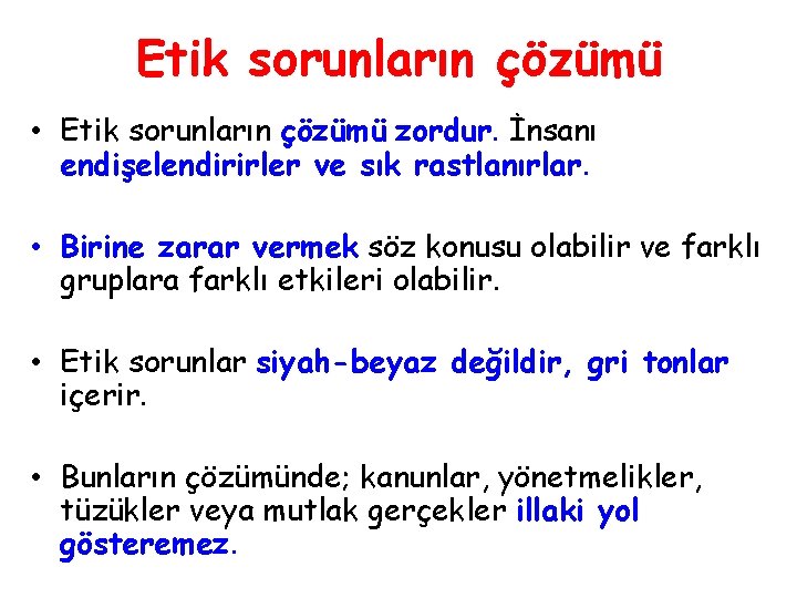 Etik sorunların çözümü • Etik sorunların çözümü zordur. İnsanı endişelendirirler ve sık rastlanırlar. •