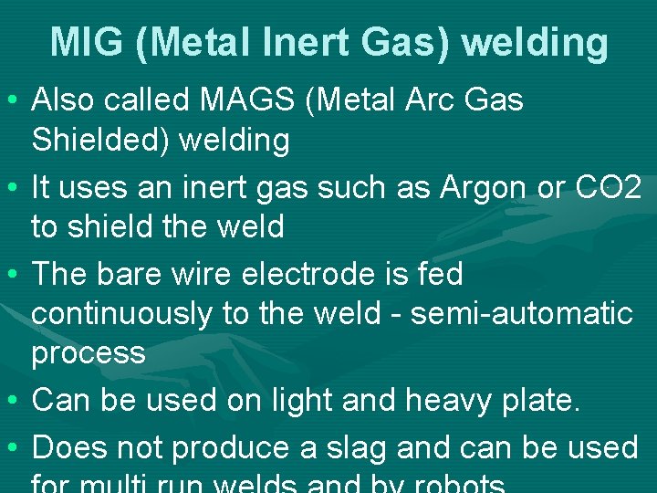 MIG (Metal Inert Gas) welding • Also called MAGS (Metal Arc Gas Shielded) welding