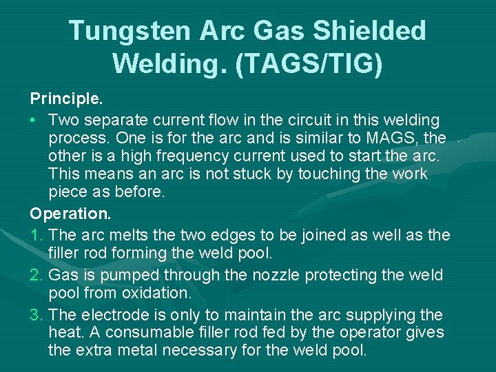 Tungsten Arc Gas Shielded Welding. (TAGS/TIG) Principle. • Two separate current flow in the