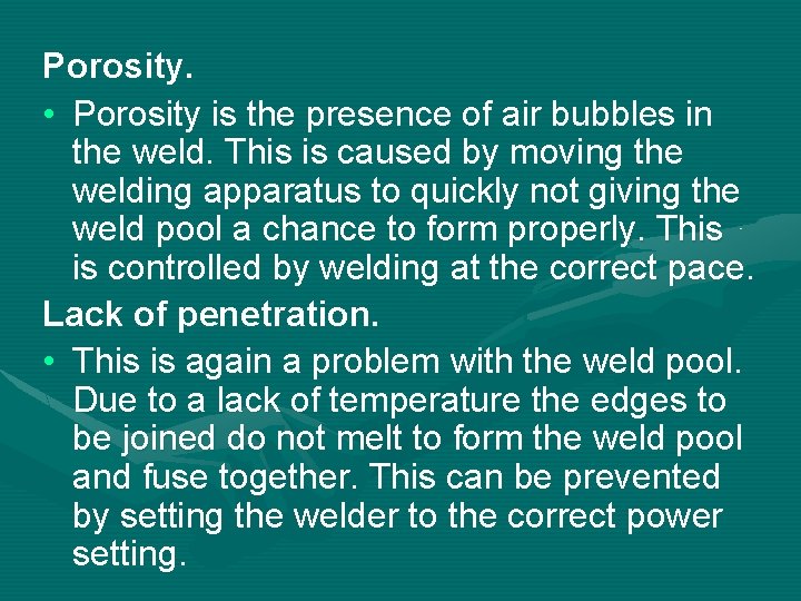 Porosity. • Porosity is the presence of air bubbles in the weld. This is