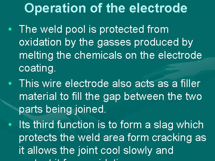 Operation of the electrode • The weld pool is protected from oxidation by the