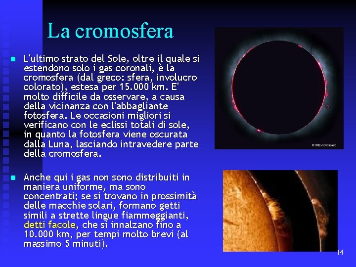La cromosfera n L'ultimo strato del Sole, oltre il quale si estendono solo i