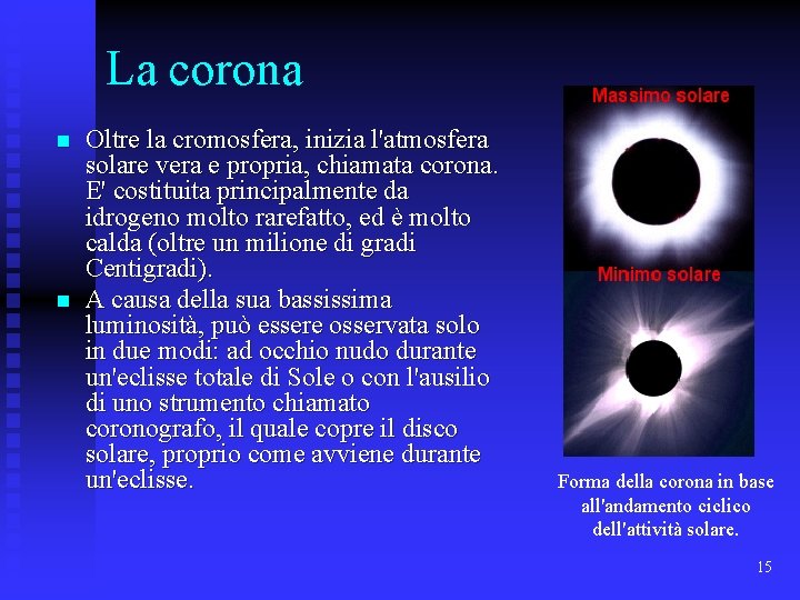 La corona n n Oltre la cromosfera, inizia l'atmosfera solare vera e propria, chiamata