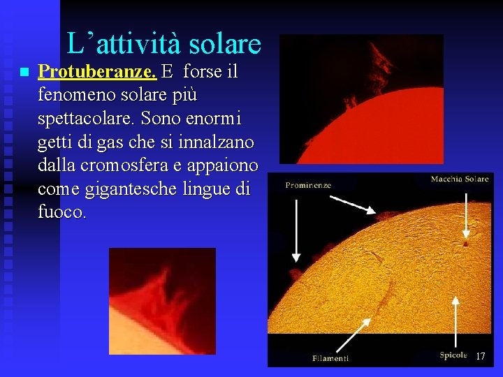 L’attività solare n Protuberanze. E forse il fenomeno solare più spettacolare. Sono enormi getti