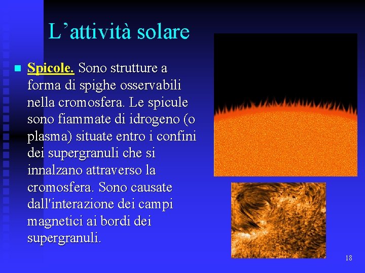 L’attività solare n Spicole. Sono strutture a forma di spighe osservabili nella cromosfera. Le