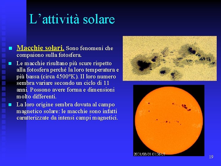 L’attività solare n n n Macchie solari. Sono fenomeni che compaiono sulla fotosfera. Le