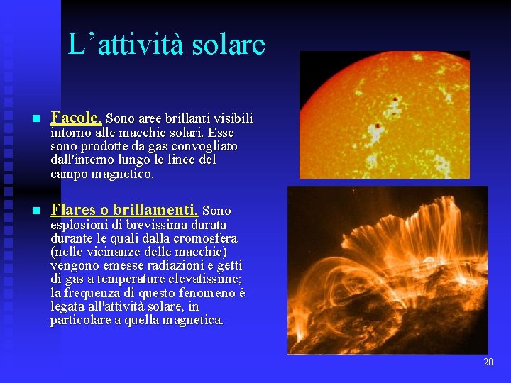 L’attività solare n Facole. Sono aree brillanti visibili n Flares o brillamenti. Sono intorno