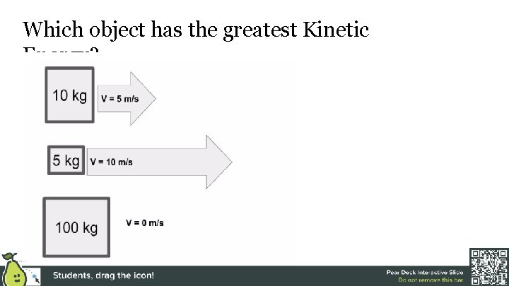 Which object has the greatest Kinetic Energy? 