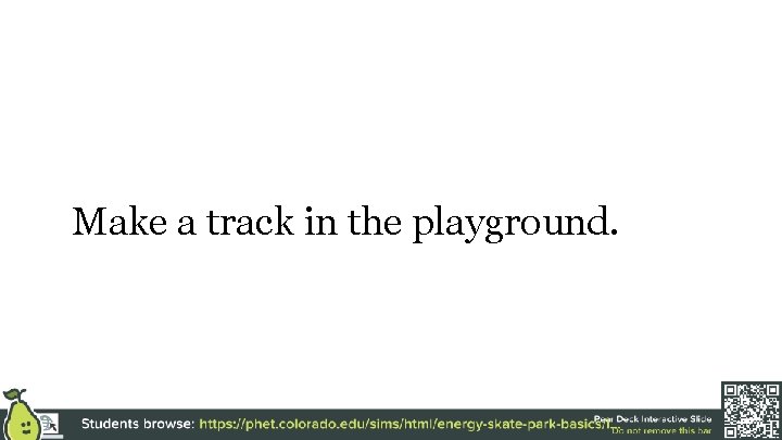 Make a track in the playground. 