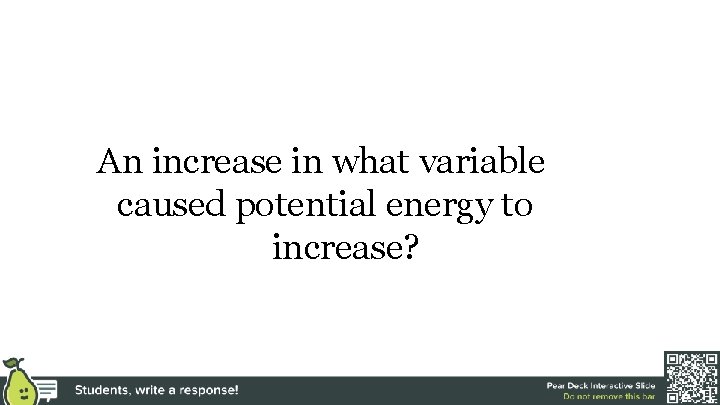 An increase in what variable caused potential energy to increase? 