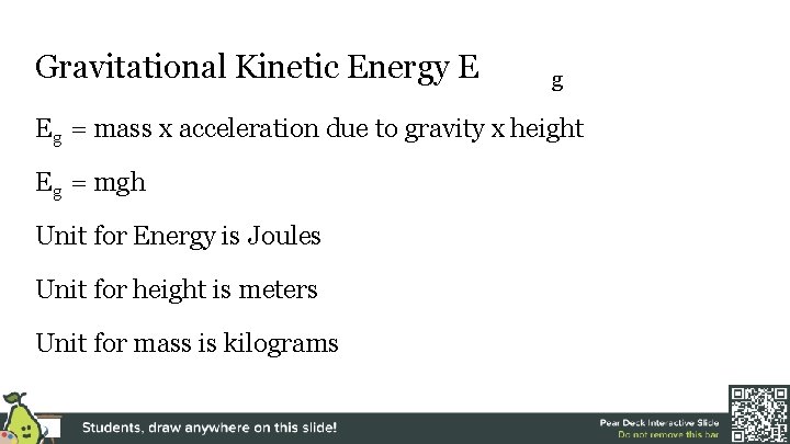 Gravitational Kinetic Energy E g = mass x acceleration due to gravity x height