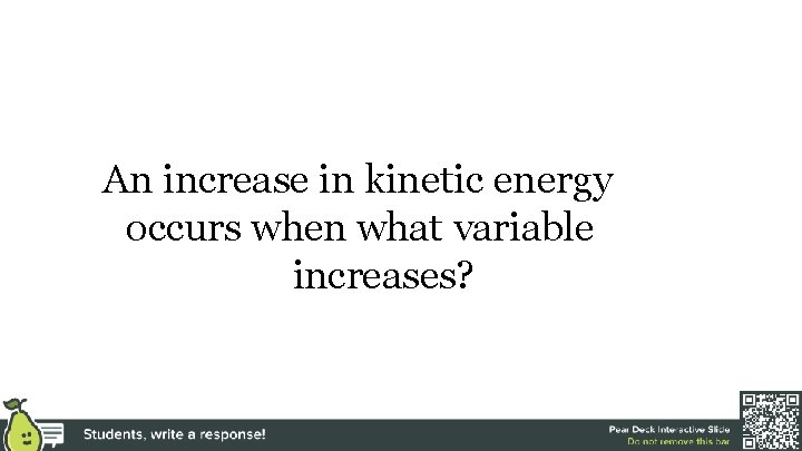 An increase in kinetic energy occurs when what variable increases? 