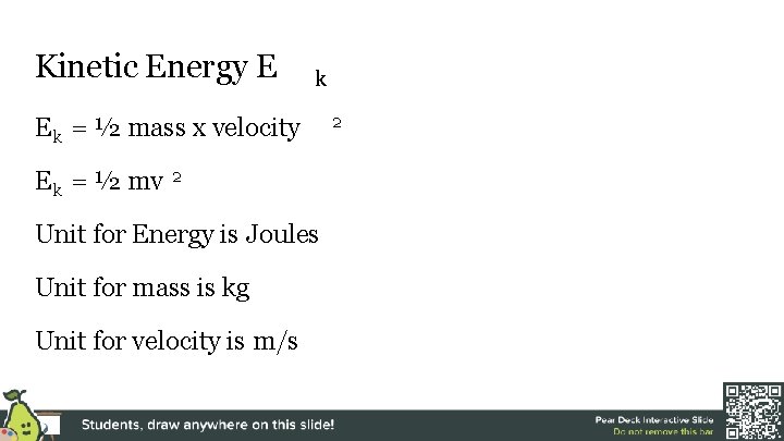 Kinetic Energy E k = ½ mass x velocity E k = ½ mv