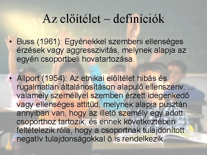 Az előítélet – definíciók • Buss (1961): Egyénekkel szembeni ellenséges érzések vagy aggresszivitás, melynek