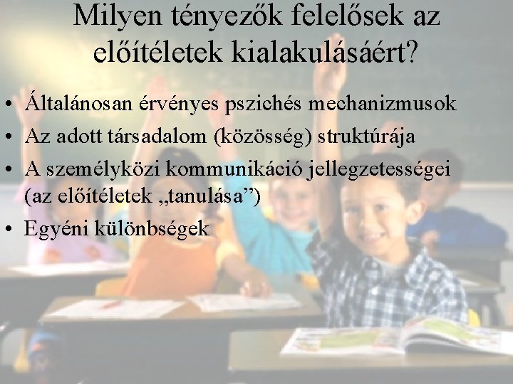 Milyen tényezők felelősek az előítéletek kialakulásáért? • Általánosan érvényes pszichés mechanizmusok • Az adott