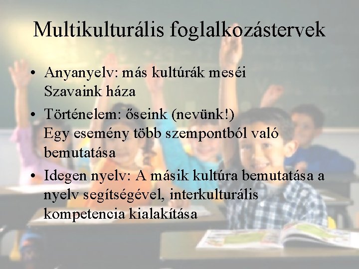 Multikulturális foglalkozástervek • Anyanyelv: más kultúrák meséi Szavaink háza • Történelem: őseink (nevünk!) Egy