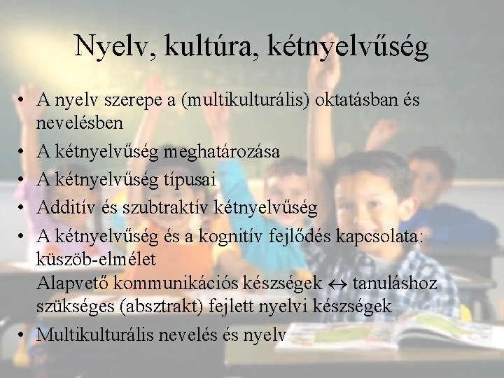 Nyelv, kultúra, kétnyelvűség • A nyelv szerepe a (multikulturális) oktatásban és nevelésben • A