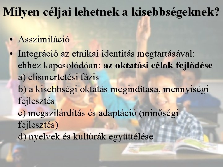 Milyen céljai lehetnek a kisebbségeknek? • Asszimiláció • Integráció az etnikai identitás megtartásával: ehhez