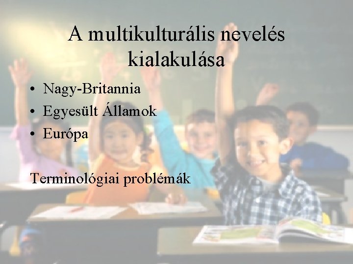 A multikulturális nevelés kialakulása • Nagy-Britannia • Egyesült Államok • Európa Terminológiai problémák 