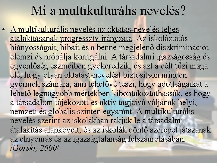 Mi a multikulturális nevelés? • A multikulturális nevelés az oktatás-nevelés teljes átalakításának progresszív irányzata.