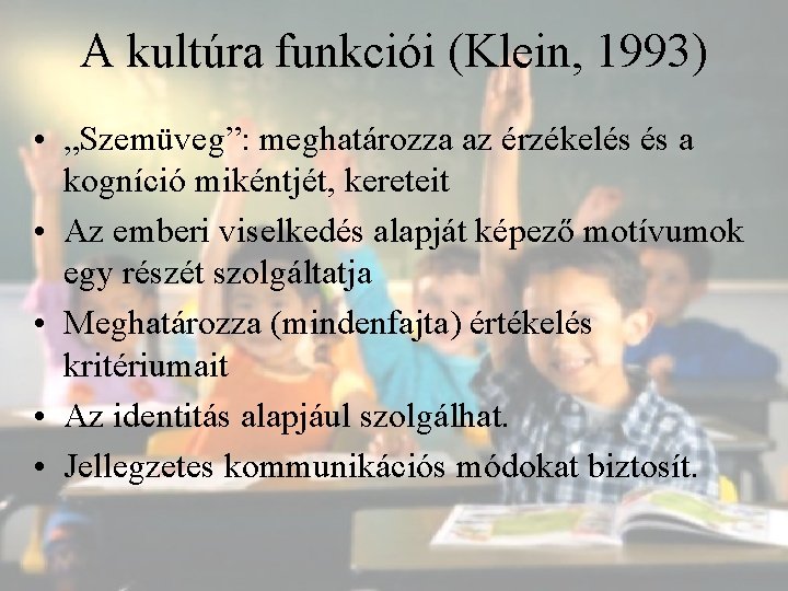 A kultúra funkciói (Klein, 1993) • „Szemüveg”: meghatározza az érzékelés és a kogníció mikéntjét,