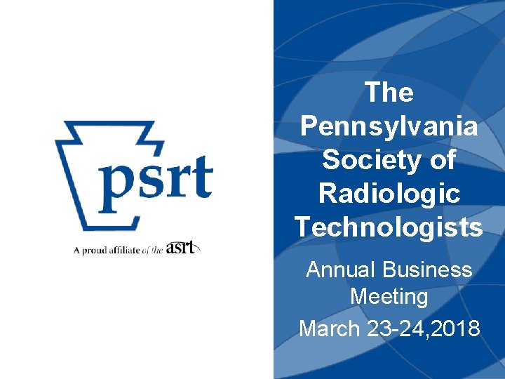 The Pennsylvania Society of Radiologic Technologists Annual Business Meeting March 23 -24, 2018 