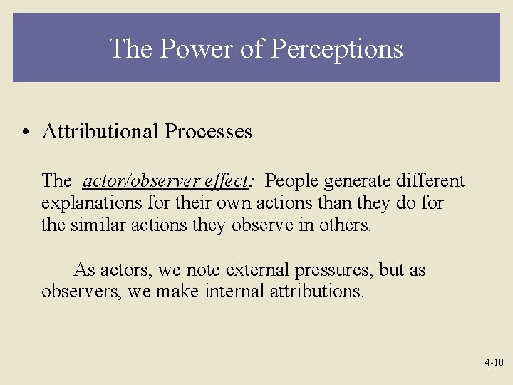 The Power of Perceptions • Attributional Processes The actor/observer effect: People generate different explanations