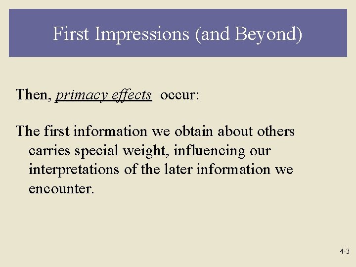 First Impressions (and Beyond) Then, primacy effects occur: The first information we obtain about