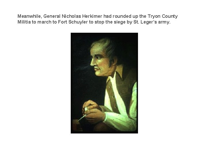 Meanwhile, General Nicholas Herkimer had rounded up the Tryon County Militia to march to