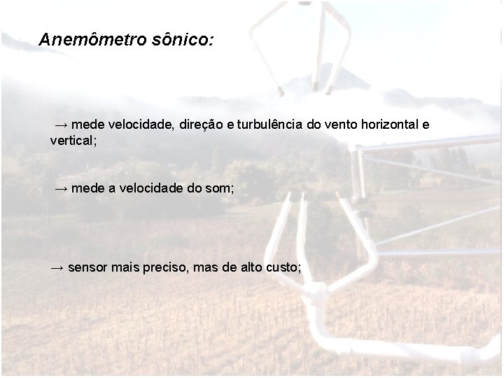 Anemômetro sônico: → mede velocidade, direção e turbulência do vento horizontal e vertical; →