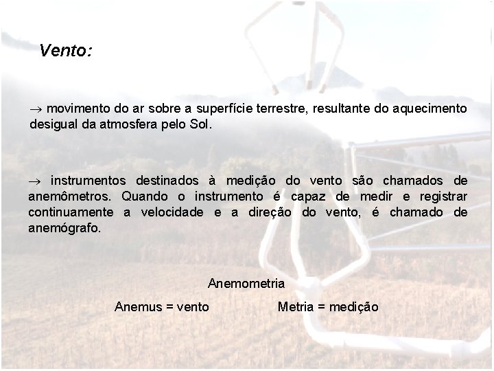 Vento: movimento do ar sobre a superfície terrestre, resultante do aquecimento desigual da atmosfera