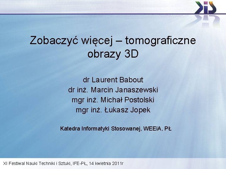 Zobaczyć więcej – tomograficzne obrazy 3 D dr Laurent Babout dr inż. Marcin Janaszewski