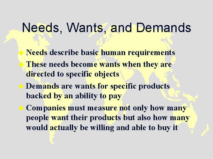 Needs, Wants, and Demands u Needs describe basic human requirements u These needs become